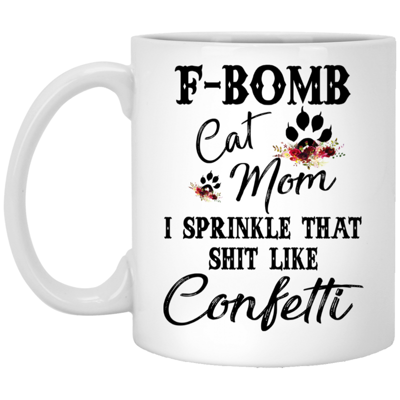Cat Coffee Mug F Bom Cat Mom I Sprinkle That Shit Like Confetti 11oz - 15oz White Mug CustomCat