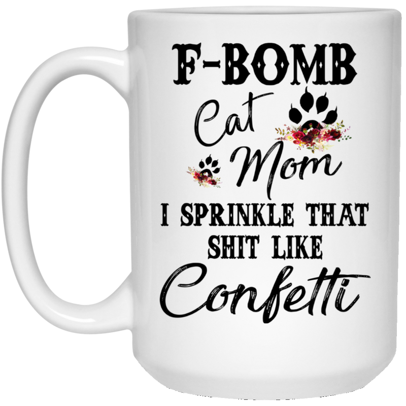 Cat Coffee Mug F Bom Cat Mom I Sprinkle That Shit Like Confetti 11oz - 15oz White Mug CustomCat