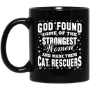 Cat Coffee Mug God Found Some Of The Strongest Women And Made Them Cat Rescuers 11oz - 15oz Black Mug CustomCat