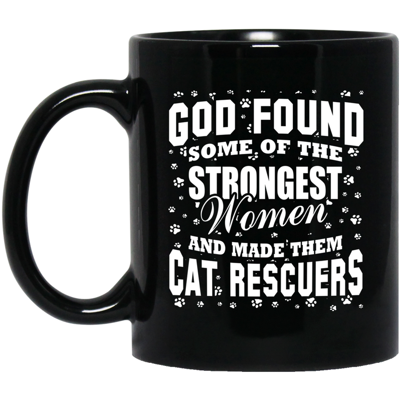 Cat Coffee Mug God Found Some Of The Strongest Women And Made Them Cat Rescuers 11oz - 15oz Black Mug CustomCat