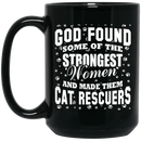 Cat Coffee Mug God Found Some Of The Strongest Women And Made Them Cat Rescuers 11oz - 15oz Black Mug CustomCat