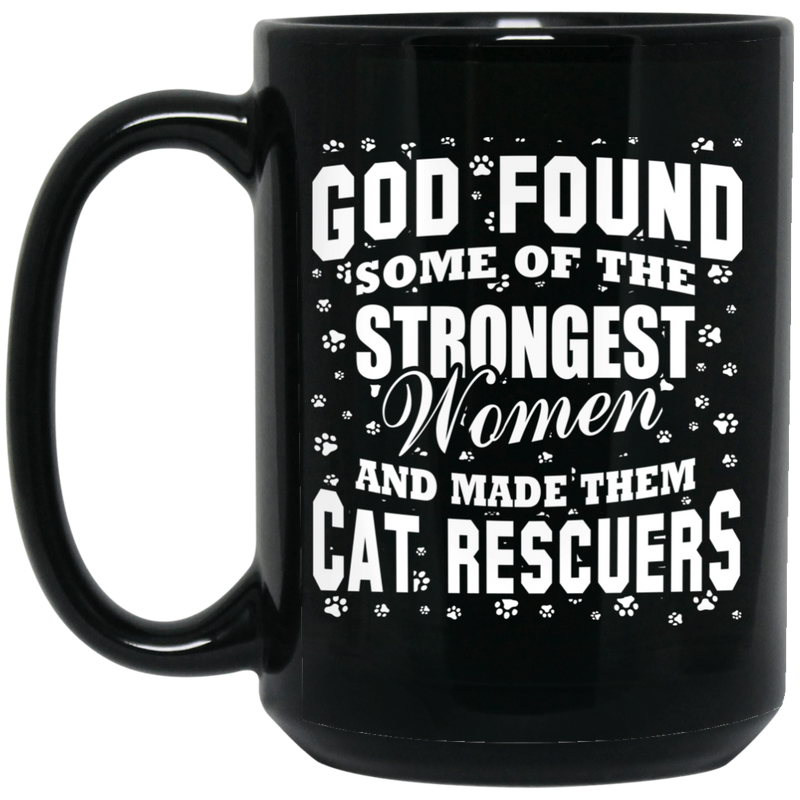 Cat Coffee Mug God Found Some Of The Strongest Women And Made Them Cat Rescuers 11oz - 15oz Black Mug CustomCat