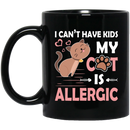 Cat Coffee Mug I Cant Have Kids My Cat Is Allergic Kitten Lovers 11oz - 15oz Black Mug CustomCat