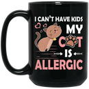 Cat Coffee Mug I Cant Have Kids My Cat Is Allergic Kitten Lovers 11oz - 15oz Black Mug CustomCat
