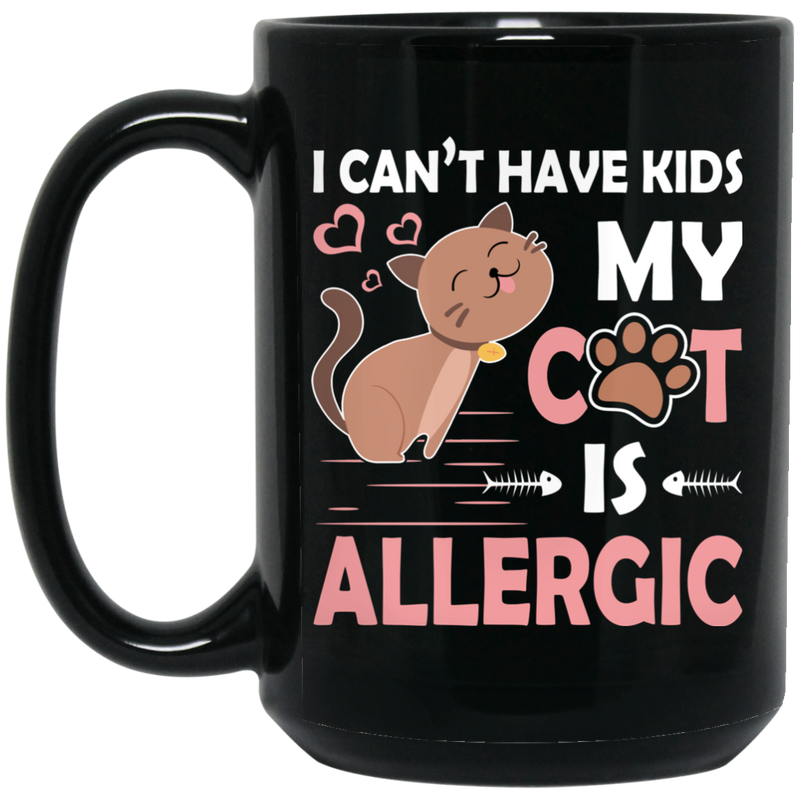 Cat Coffee Mug I Cant Have Kids My Cat Is Allergic Kitten Lovers 11oz - 15oz Black Mug CustomCat