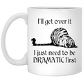 Cat Coffee Mug I'll Get Over I Just Need To Be Dramatic First Kitten Lovers 11oz - 15oz White Mug CustomCat