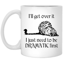 Cat Coffee Mug I'll Get Over I Just Need To Be Dramatic First Kitten Lovers 11oz - 15oz White Mug CustomCat
