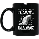 Cat Coffee Mug I'm Not A Cat My Mom Said I'm A Baby My Mom Is Always Right 11oz - 15oz Black Mug CustomCat