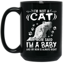 Cat Coffee Mug I'm Not A Cat My Mom Said I'm A Baby My Mom Is Always Right 11oz - 15oz Black Mug CustomCat