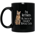 Cat Coffee Mug I'm Retied My Job Is To Collect Bengal Cats 11oz - 15oz Black Mug CustomCat
