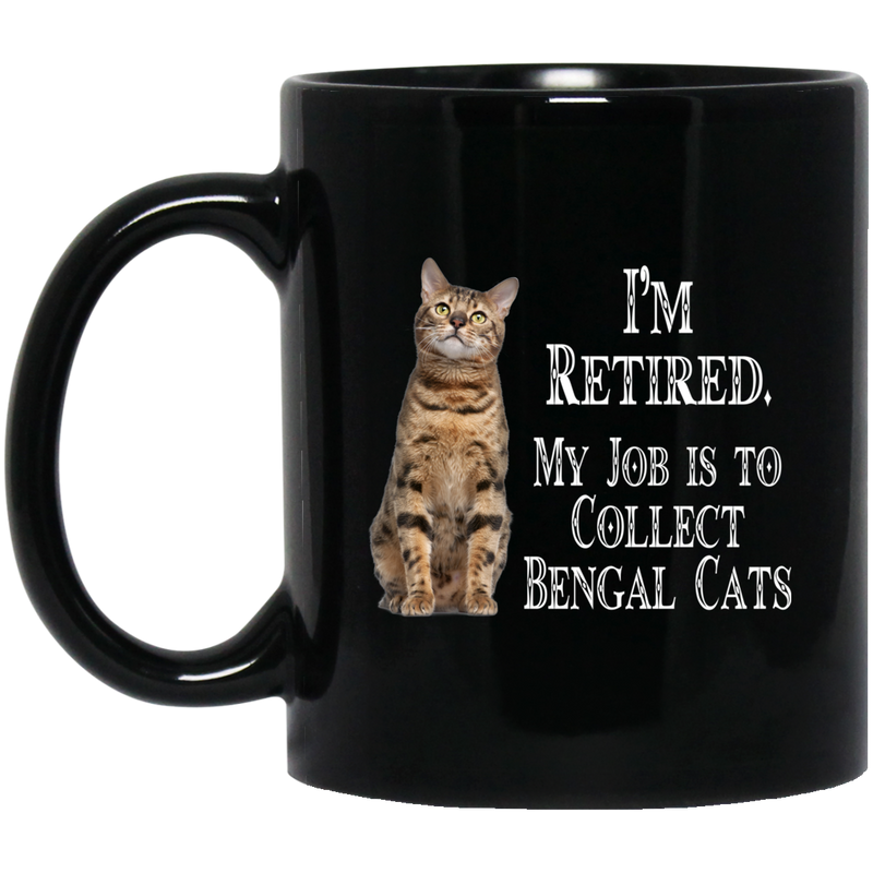 Cat Coffee Mug I'm Retied My Job Is To Collect Bengal Cats 11oz - 15oz Black Mug CustomCat