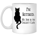 Cat Coffee Mug I'm Retied My Job Is To Collect Black Cats Kitties Lovers 11oz - 15oz White Mug CustomCat