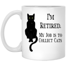 Cat Coffee Mug I'm Retied My Job Is To Collect Black Cats Kitties Lovers 11oz - 15oz White Mug CustomCat