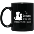 Cat Coffee Mug I'm Retied My Job Is To Collect Cats And Dogs 11oz - 15oz Black Mug CustomCat