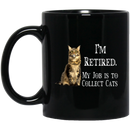 Cat Coffee Mug I'm Retied My Job Is To Collect Maine Coon Cats 11oz - 15oz Black Mug CustomCat