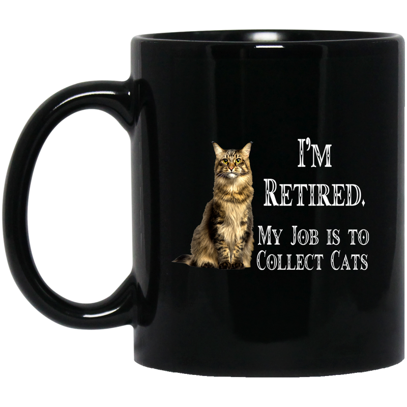 Cat Coffee Mug I'm Retied My Job Is To Collect Maine Coon Cats 11oz - 15oz Black Mug CustomCat
