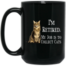 Cat Coffee Mug I'm Retied My Job Is To Collect Maine Coon Cats 11oz - 15oz Black Mug CustomCat