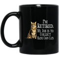 Cat Coffee Mug I'm Retied My Job Is To Collect Maine Coon Cats 11oz - 15oz Black Mug CustomCat