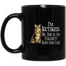 Cat Coffee Mug I'm Retied My Job Is To Collect Maine Coon Cats 11oz - 15oz Black Mug CustomCat