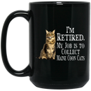 Cat Coffee Mug I'm Retied My Job Is To Collect Maine Coon Cats 11oz - 15oz Black Mug CustomCat