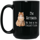 Cat Coffee Mug I'm Retied My Job Is To Collect Persian Cats 11oz - 15oz Black Mug CustomCat