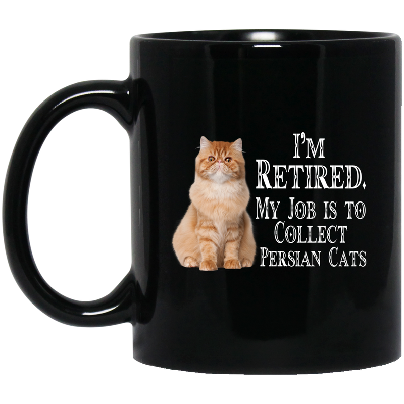 Cat Coffee Mug I'm Retied My Job Is To Collect Persian Cats 11oz - 15oz Black Mug CustomCat