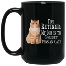 Cat Coffee Mug I'm Retied My Job Is To Collect Persian Cats 11oz - 15oz Black Mug CustomCat