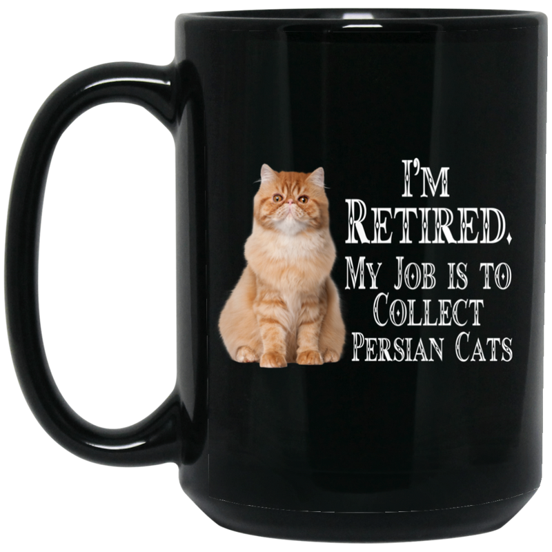 Cat Coffee Mug I'm Retied My Job Is To Collect Persian Cats 11oz - 15oz Black Mug CustomCat
