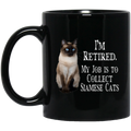 Cat Coffee Mug I'm Retied My Job Is To Collect Siamese Cats 11oz - 15oz Black Mug CustomCat
