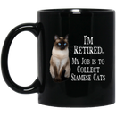 Cat Coffee Mug I'm Retied My Job Is To Collect Siamese Cats 11oz - 15oz Black Mug CustomCat