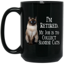 Cat Coffee Mug I'm Retied My Job Is To Collect Siamese Cats 11oz - 15oz Black Mug CustomCat