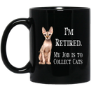 Cat Coffee Mug I'm Retied My Job Is To Collect  Sphynx Cats 11oz - 15oz Black Mug CustomCat
