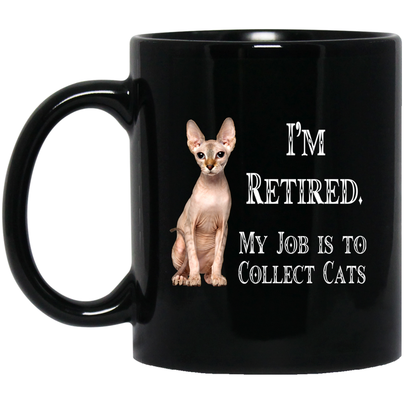 Cat Coffee Mug I'm Retied My Job Is To Collect  Sphynx Cats 11oz - 15oz Black Mug CustomCat