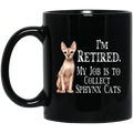 Cat Coffee Mug I'm Retied My Job Is To Collect Sphynx Cats 11oz - 15oz Black Mug CustomCat