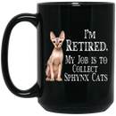 Cat Coffee Mug I'm Retied My Job Is To Collect Sphynx Cats 11oz - 15oz Black Mug CustomCat