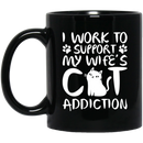 Cat Coffee Mug I Work To Support My Wife's Cat Addiction 11oz - 15oz Black Mug CustomCat