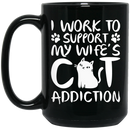 Cat Coffee Mug I Work To Support My Wife's Cat Addiction 11oz - 15oz Black Mug CustomCat