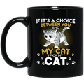 Cat Coffee Mug If It's A Choice Between You And My Cat I Pick My Cat 11oz - 15oz Black Mug CustomCat