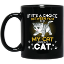 Cat Coffee Mug If It's A Choice Between You And My Cat I Pick My Cat 11oz - 15oz Black Mug CustomCat