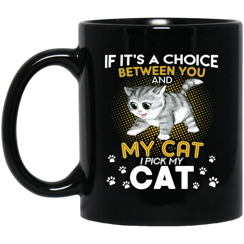 Cat Coffee Mug If It's A Choice Between You And My Cat I Pick My Cat 11oz - 15oz Black Mug CustomCat