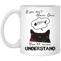 Cat Coffee Mug If You Don't Have One You'll Never Understand Cat Lovers 11oz - 15oz White Mug CustomCat
