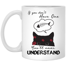 Cat Coffee Mug If You Don't Have One You'll Never Understand Cat Lovers 11oz - 15oz White Mug CustomCat
