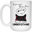 Cat Coffee Mug If You Don't Have One You'll Never Understand Cat Lovers 11oz - 15oz White Mug CustomCat