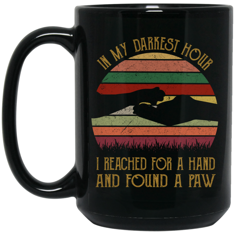 Cat Coffee Mug In My Darkest Hour I Reached For A Hand And Found A Paw Cat 11oz - 15oz Black Mug CustomCat