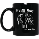 Cat Coffee Mug It's All Messy My Hair The House The Cats Life Cat Mom Life 11oz - 15oz Black Mug CustomCat