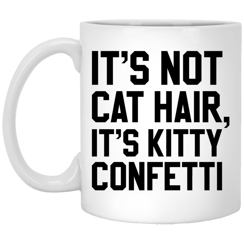 Cat Coffee Mug It's Not Cat Hair It's Kitty Confetti Kitten Lovers 11oz - 15oz White Mug CustomCat