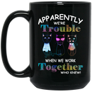 Cat Coffee Mug Lady Cat Apparently We're Trouble When We Work Together Who Knew Meow 11oz - 15oz Black Mug CustomCat