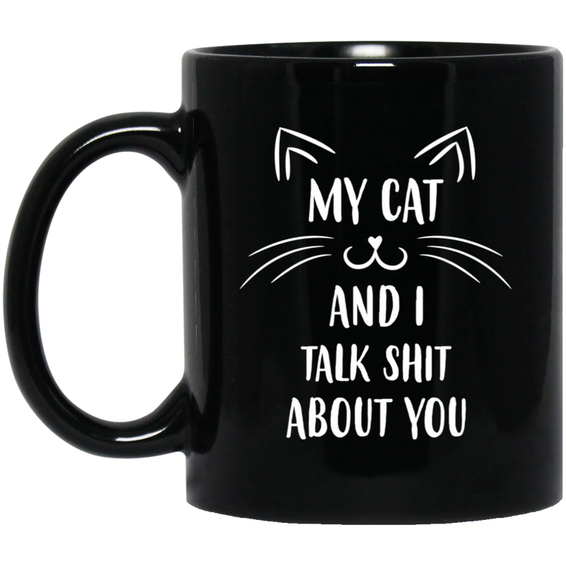 Cat Coffee Mug My Cat And I Talk Shit About You Funny Kitty Lovers 11oz - 15oz Black Mug CustomCat