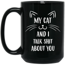Cat Coffee Mug My Cat And I Talk Shit About You Funny Kitty Lovers 11oz - 15oz Black Mug CustomCat