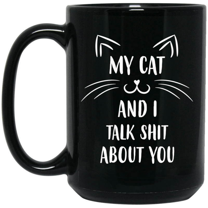 Cat Coffee Mug My Cat And I Talk Shit About You Funny Kitty Lovers 11oz - 15oz Black Mug CustomCat
